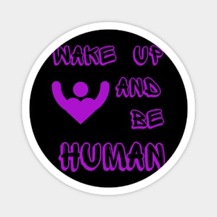 Wake Up Be Human Magnet